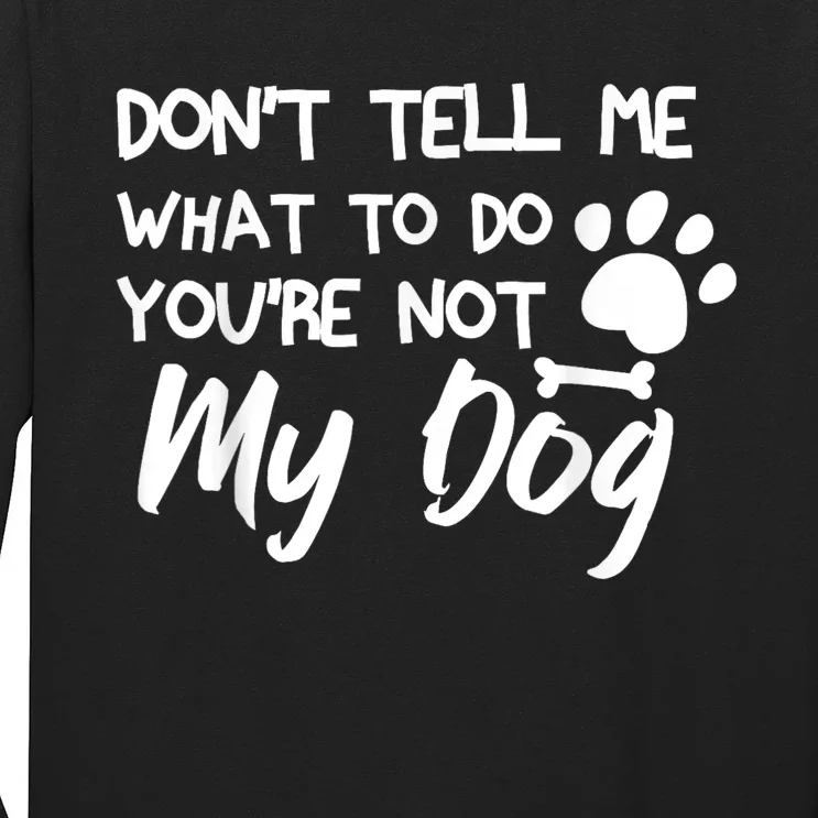 Funny Sarcastic Dont Tell Me What To Do Youre Not My Dog Long Sleeve Shirt