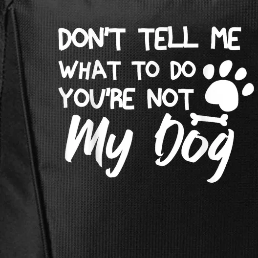 Funny Sarcastic Dont Tell Me What To Do Youre Not My Dog City Backpack