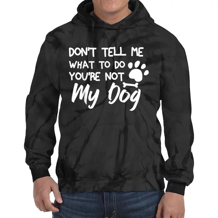 Funny Sarcastic Dont Tell Me What To Do Youre Not My Dog Tie Dye Hoodie