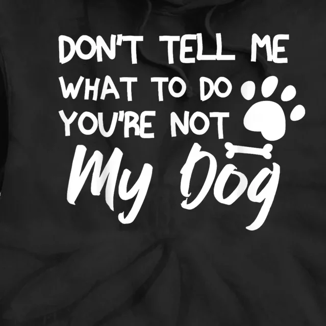 Funny Sarcastic Dont Tell Me What To Do Youre Not My Dog Tie Dye Hoodie