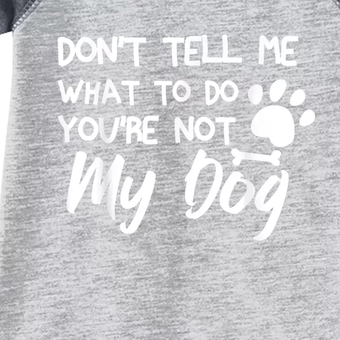 Funny Sarcastic Dont Tell Me What To Do Youre Not My Dog Infant Baby Jersey Bodysuit