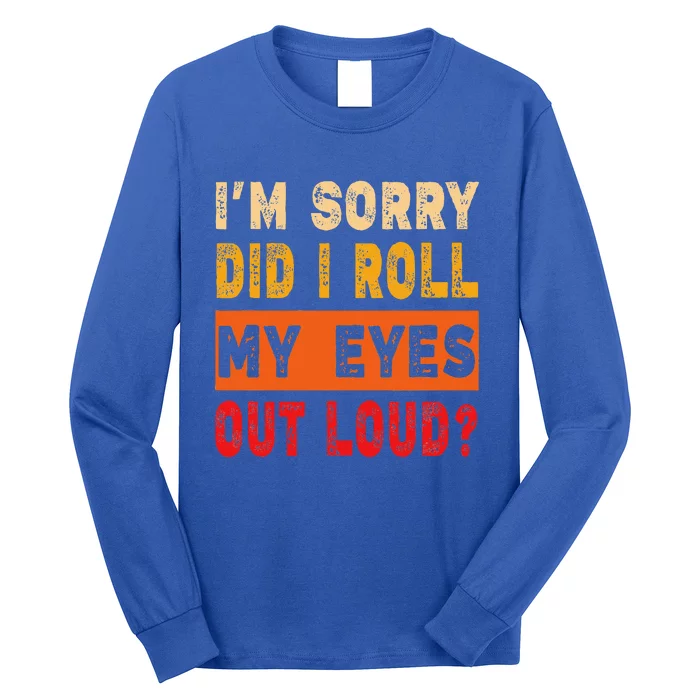 Funny Sorry Did I Roll My Eyes Out Loud Sarcasm Long Sleeve Shirt