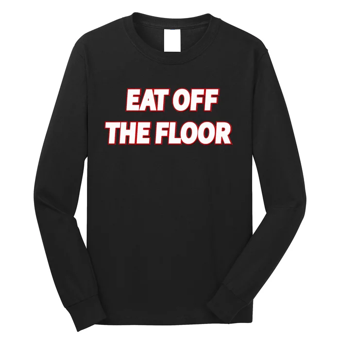 Funny Saying Eat Off The Floor Long Sleeve Shirt