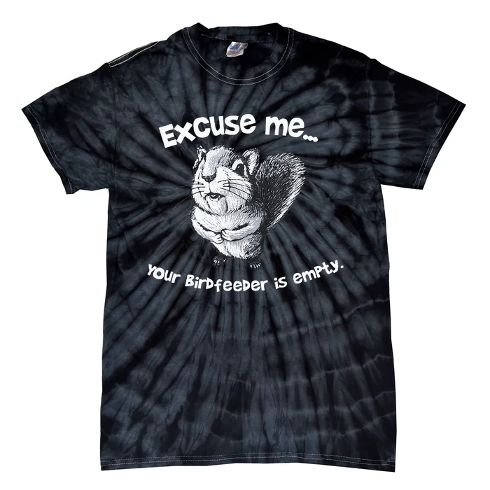 Funny Squirrel Excuse Me Your Birdfeeder Is Empty Tie-Dye T-Shirt