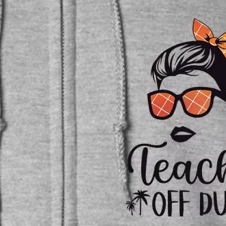 Funny Summer End Of School Year Teacher Off Duty Full Zip Hoodie