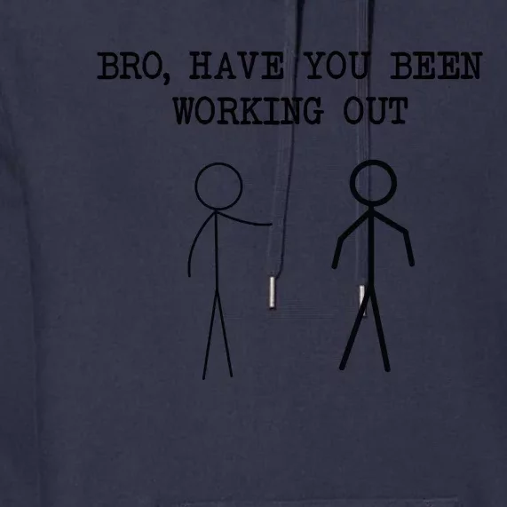 Funny Stick Figure Gym Jokes Bro Have You Been Working Out Premium Hoodie