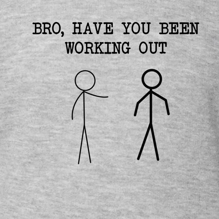 Funny Stick Figure Gym Jokes Bro Have You Been Working Out Toddler Sweatshirt