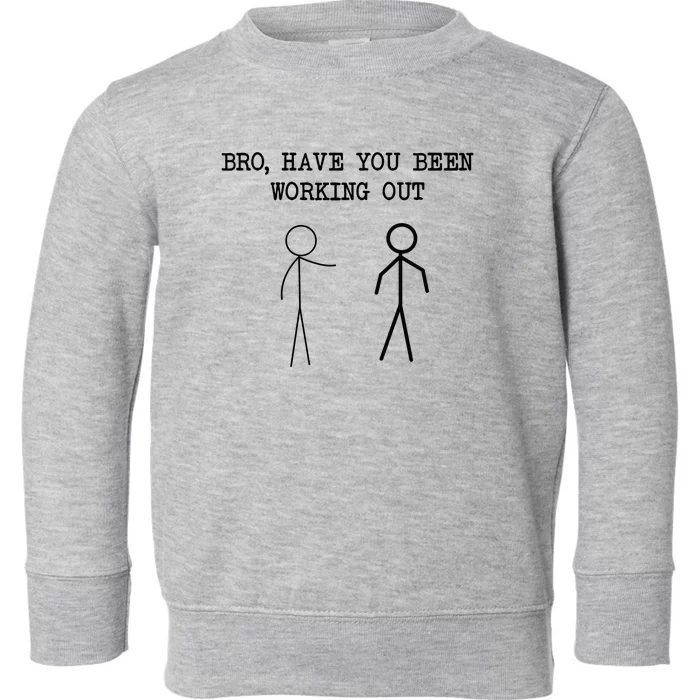 Funny Stick Figure Gym Jokes Bro Have You Been Working Out Toddler Sweatshirt