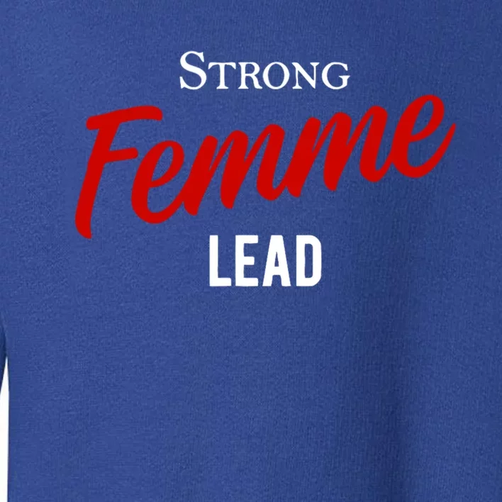 Funny Strong Femme Lead Toddler Sweatshirt