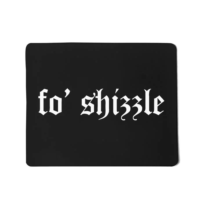 Fo Shizzle Funny Sarcastic Novelty Gangster Rap Mousepad