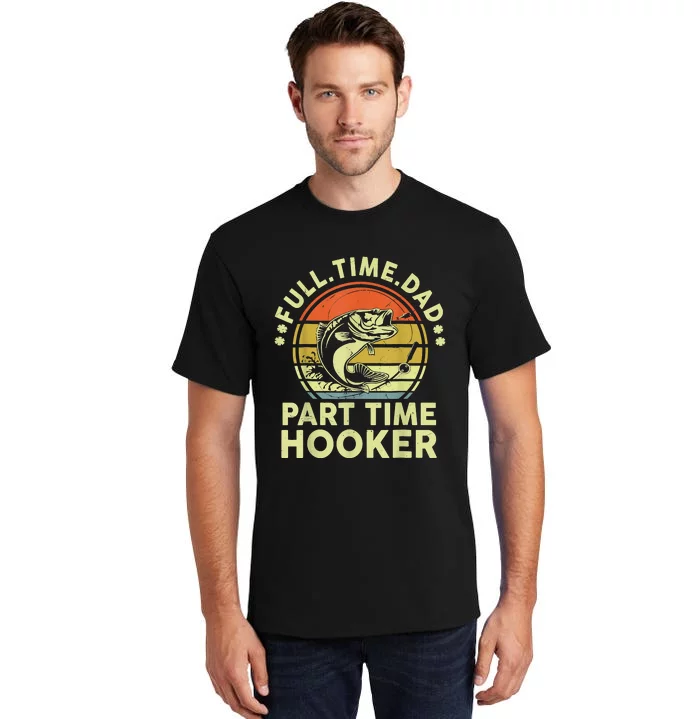Fishing Shirts Full Time Dad Part Time Hooker Funny Bass Dad Tall T-Shirt