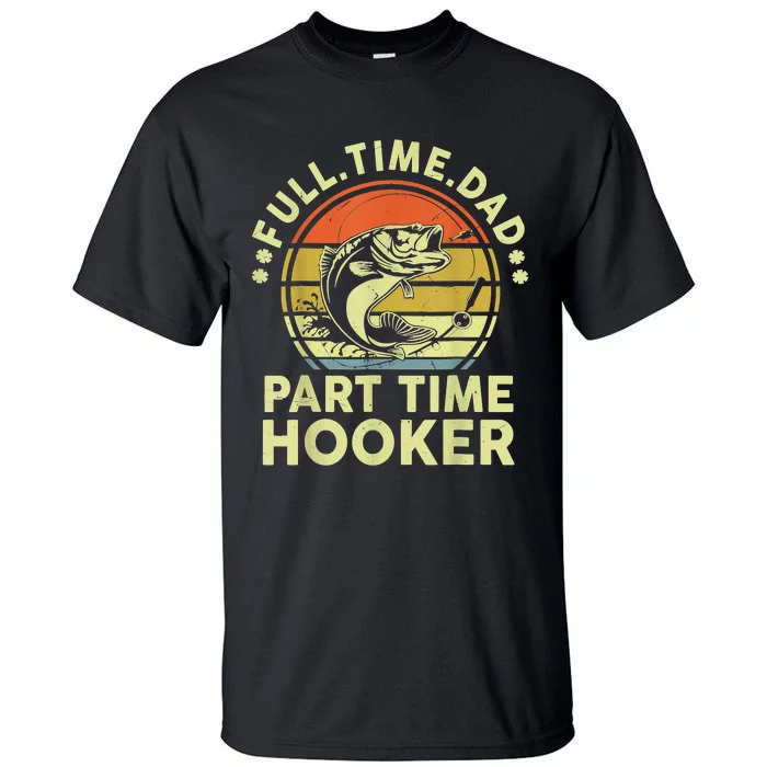 Fishing Shirts Full Time Dad Part Time Hooker Funny Bass Dad Tall T-Shirt