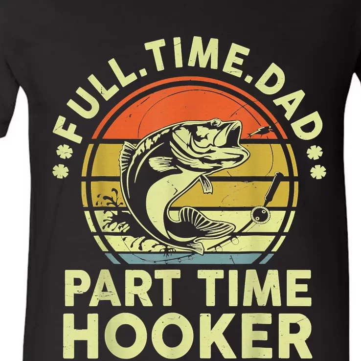 Fishing Shirts Full Time Dad Part Time Hooker Funny Bass Dad V-Neck T-Shirt