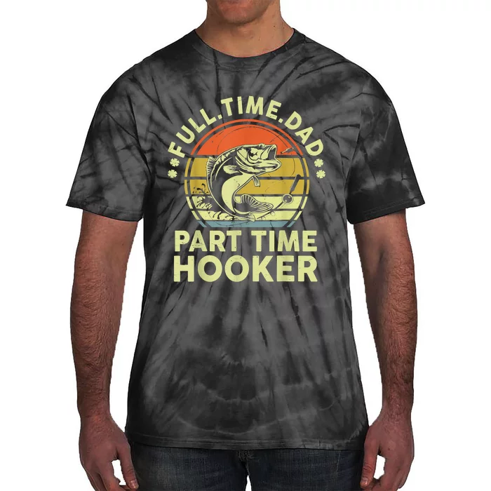 Fishing Shirts Full Time Dad Part Time Hooker Funny Bass Dad Tie-Dye T-Shirt