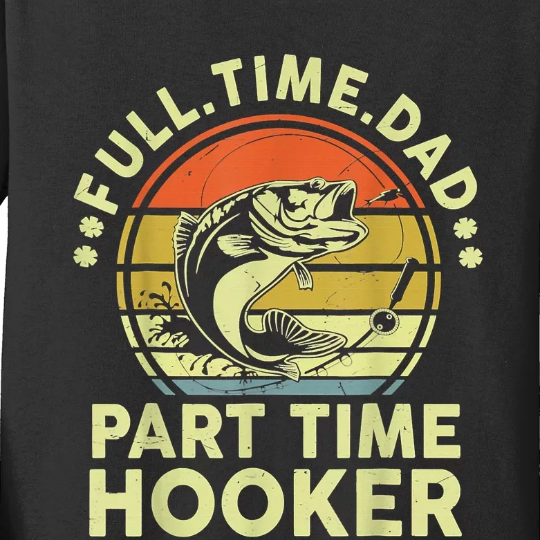 Fishing Shirts Full Time Dad Part Time Hooker Funny Bass Dad Kids Long  Sleeve Shirt