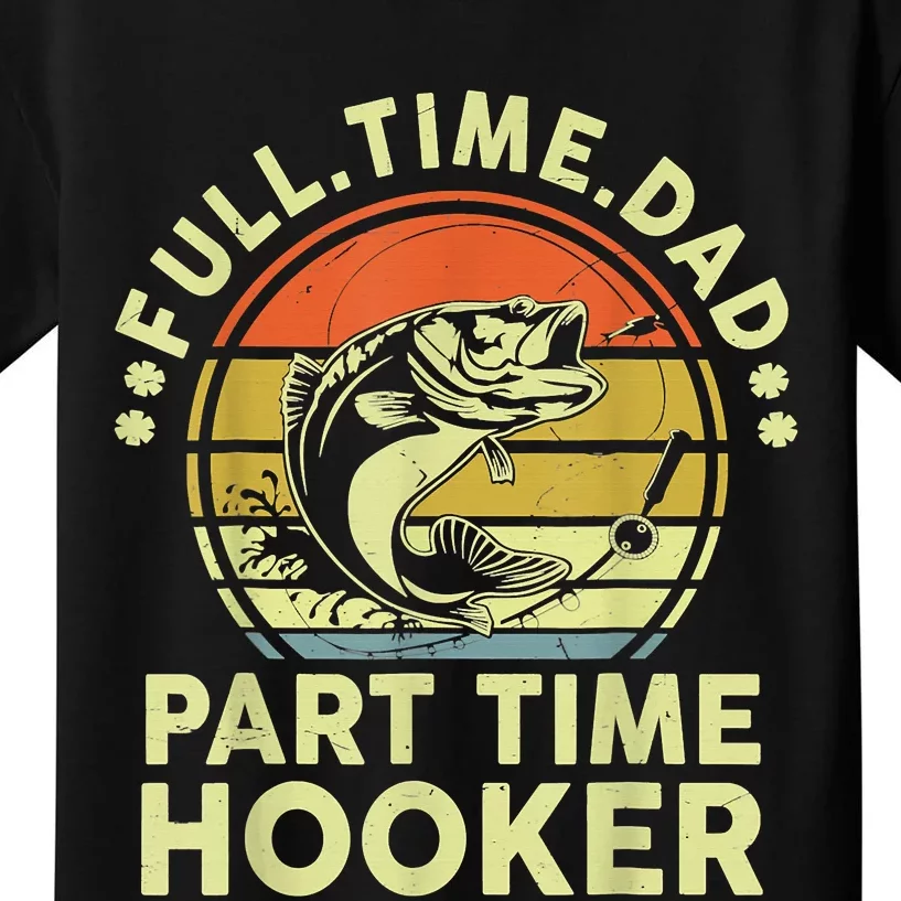 Fishing Shirts Full Time Dad Part Time Hooker Funny Bass Dad Kids T-Shirt