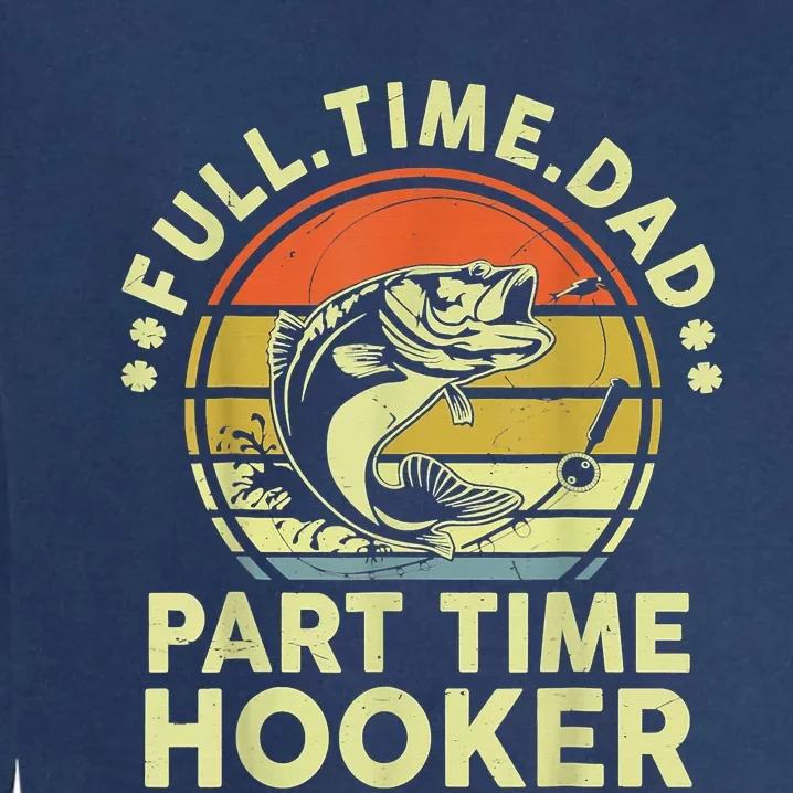 Fishing Shirts Full Time Dad Part Time Hooker Funny Bass Dad Garment-Dyed Sweatshirt