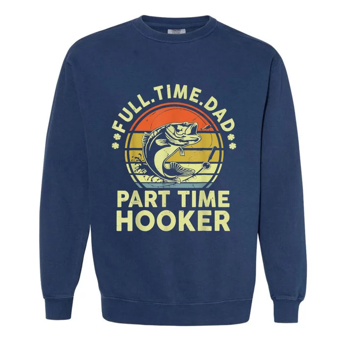 Fishing Shirts Full Time Dad Part Time Hooker Funny Bass Dad Garment-Dyed Sweatshirt