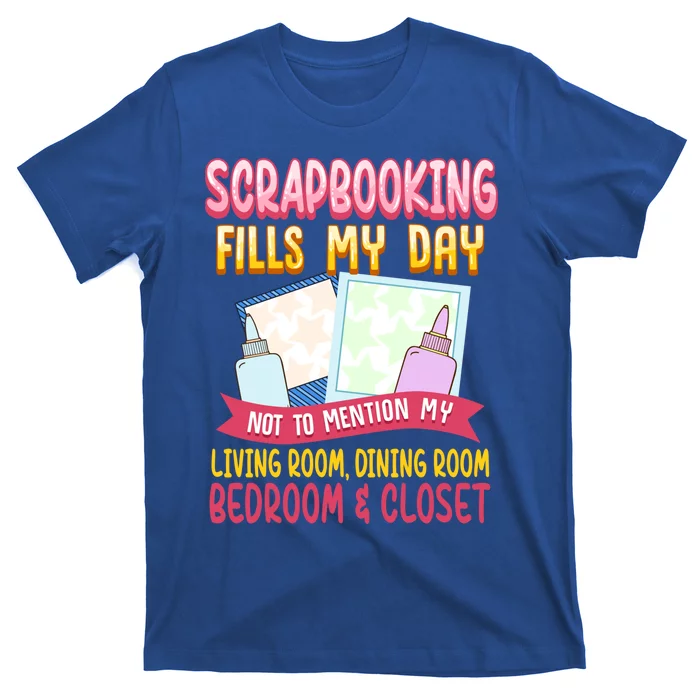 Funny Scrapbooking Fills My Days My House And My Life Gift T-Shirt