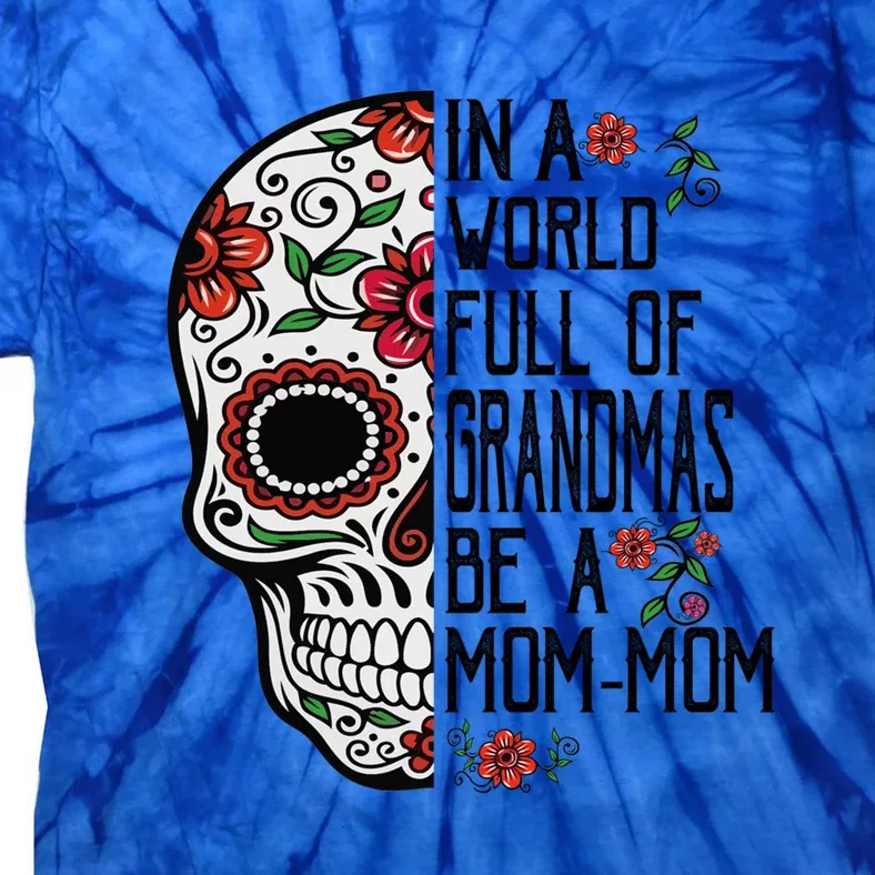 Funny Skull Flower In A World Full Of Grandmas Be A Momfunny Giftmom Gift Tie-Dye T-Shirt