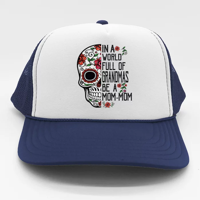 Funny Skull Flower In A World Full Of Grandmas Be A Momfunny Giftmom Gift Trucker Hat