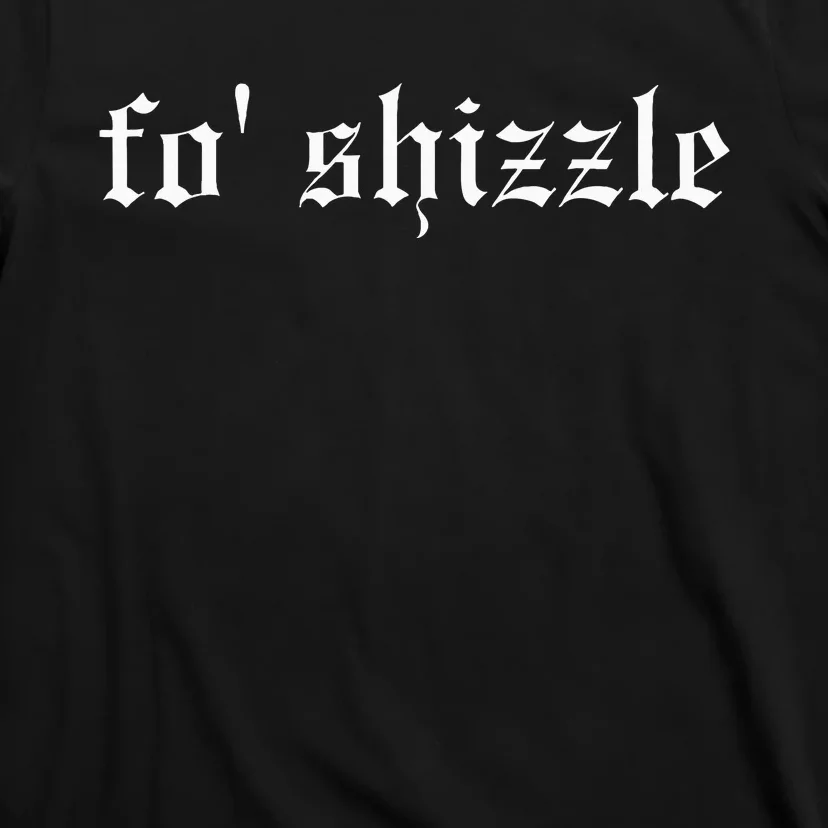 Fo Shizzle Funny Oldschool Rapper Slang Hip Hop Rap Meme T-Shirt