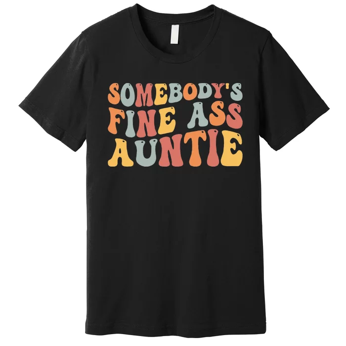 Funny Somebody's Fine Ass Auntie Mom Saying Cute Mom Premium T-Shirt