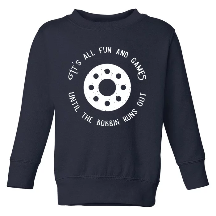 Funny Sewing Fun And Games Till The Bobbin Runs Out Toddler Sweatshirt