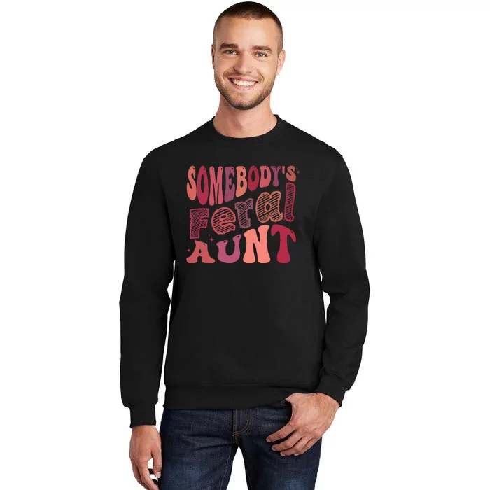 Funny Somebody's Feral Aunt Cool Groovy For Mom Mother's Day Tall Sweatshirt