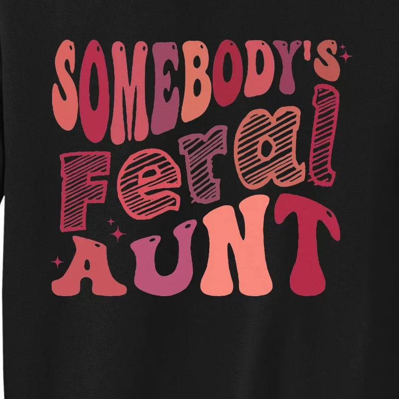 Funny Somebody's Feral Aunt Cool Groovy For Mom Mother's Day Tall Sweatshirt