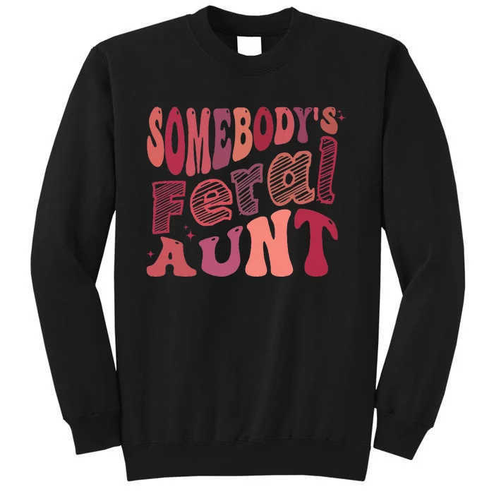 Funny Somebody's Feral Aunt Cool Groovy For Mom Mother's Day Tall Sweatshirt