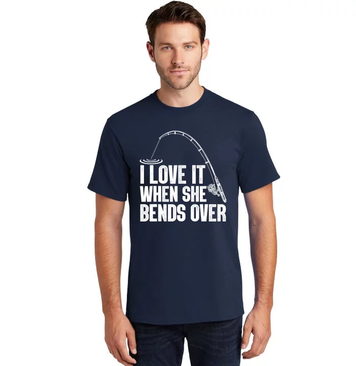 Fishing Shirt Funny I Love It When She Bends Over Shirt Funny Fly Fishing Meme Tall T-Shirt