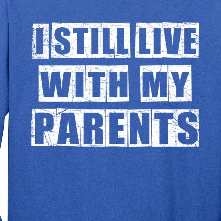 Funny Sarcastic Family Quote I Still Live With My Parents Cool Gift Tall Long Sleeve T-Shirt