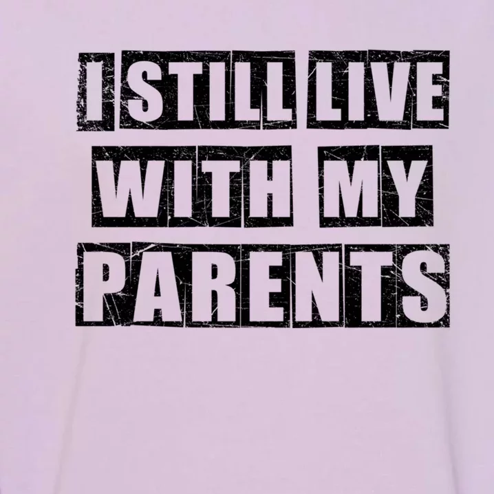 Funny Sarcastic Family Quote I Still Live With My Parents Cool Gift Garment-Dyed Sweatshirt