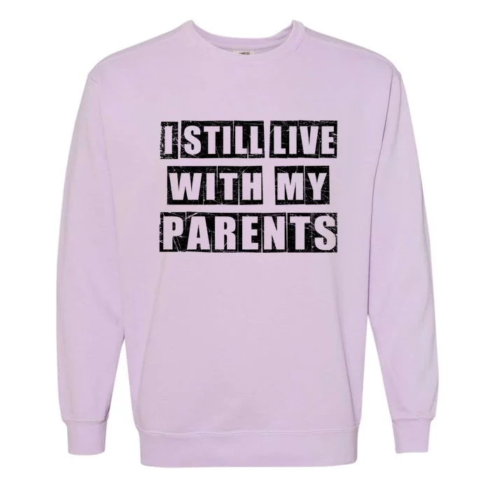 Funny Sarcastic Family Quote I Still Live With My Parents Cool Gift Garment-Dyed Sweatshirt