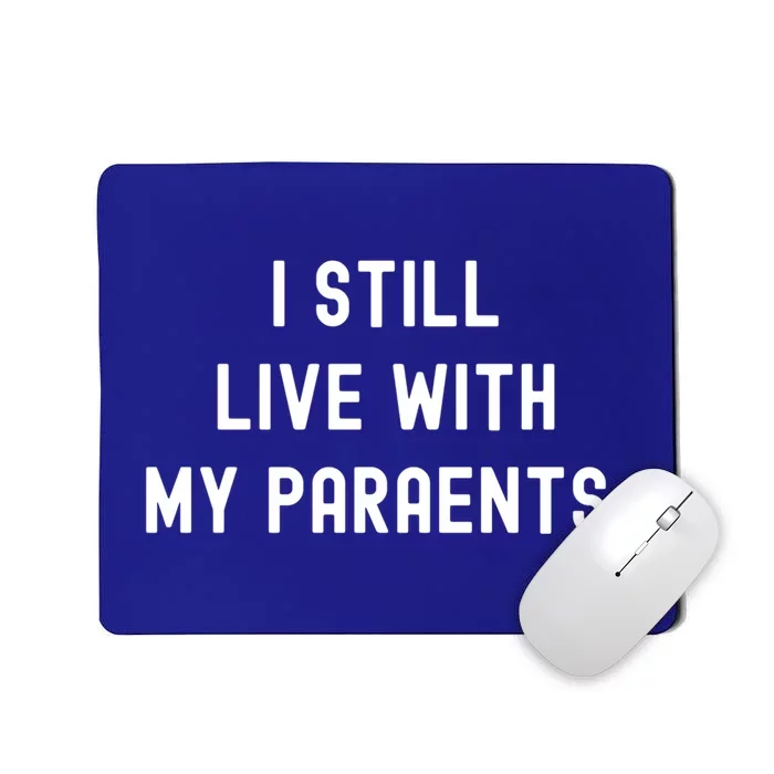 Funny Saying Funny Gift Funny I Still Live With My Parents Gift Mousepad