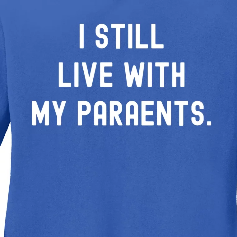 Funny Saying Funny Gift Funny I Still Live With My Parents Gift Ladies Long Sleeve Shirt