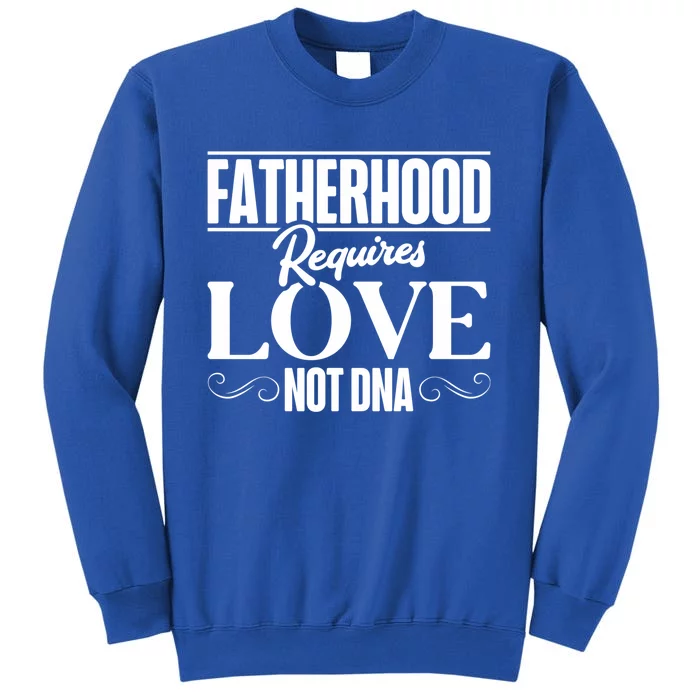 Funny Stepdads Fatherhood Requires Love Not Dna Cute Gift Tall Sweatshirt