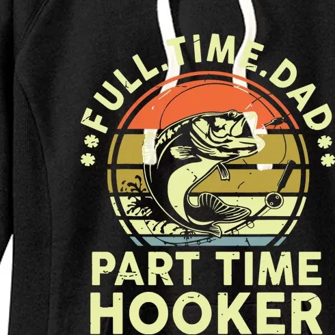 Fishing Shirts Full Time Dad Part Time Hooker Funny Bass Dad Women's Fleece Hoodie