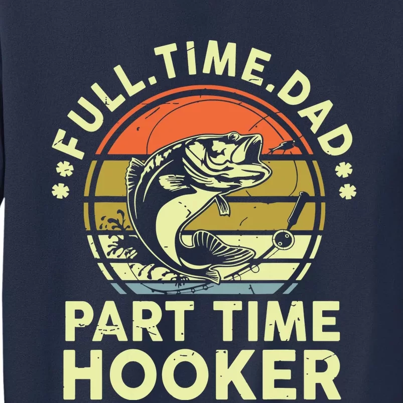 Fishing Shirts Full Time Dad Part Time Hooker Funny Bass Dad Sweatshirt