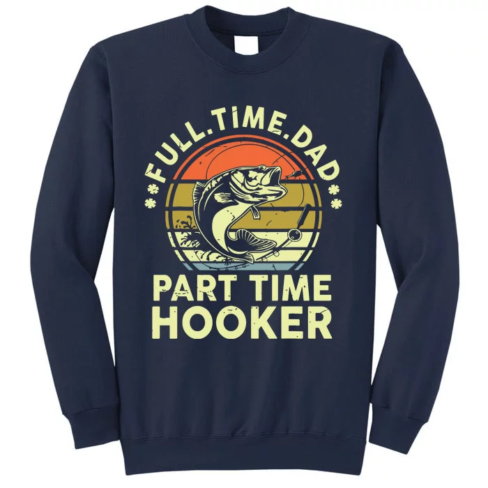 Fishing Shirts Full Time Dad Part Time Hooker Funny Bass Dad Sweatshirt