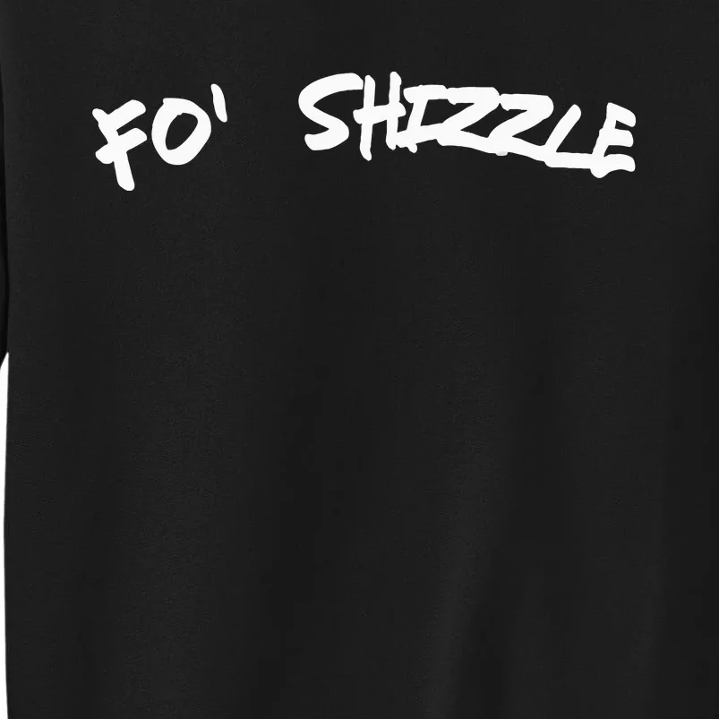 Fo Shizzle Funny Gangsta Rap 90S Novelty Tall Sweatshirt