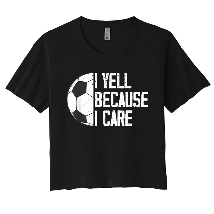 Funny Soccer Fan Humor I Yell Because I Care Soccer Dads Women's Crop Top Tee