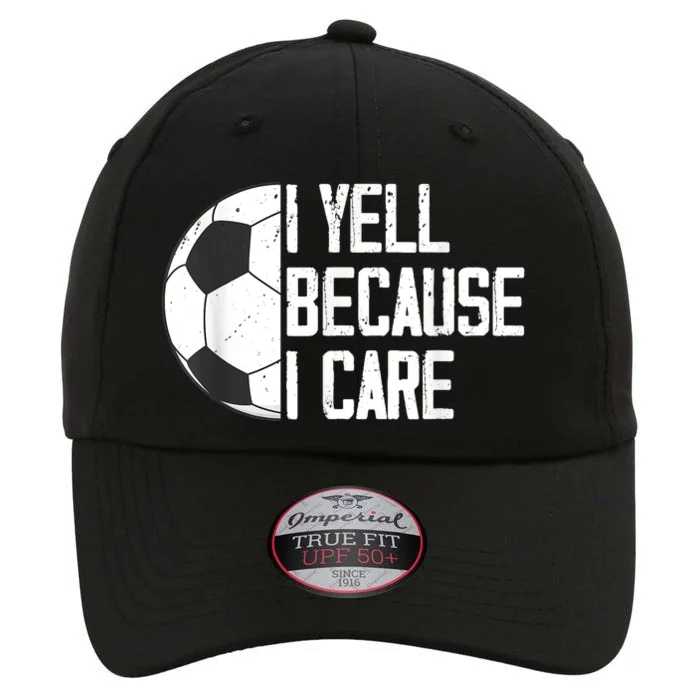 Funny Soccer Fan Humor I Yell Because I Care Soccer Dads The Original Performance Cap