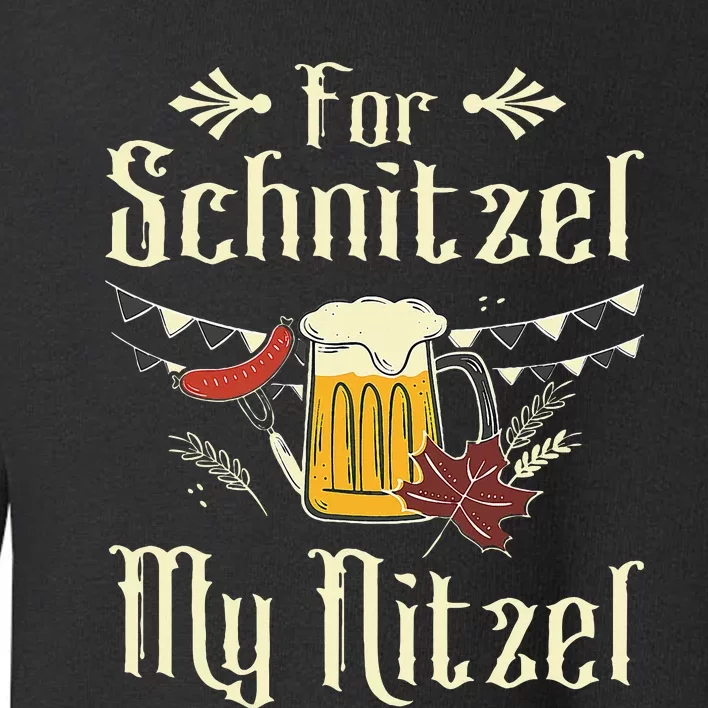 For Schnitzel Funny Oktoberfest Gift Toddler Sweatshirt