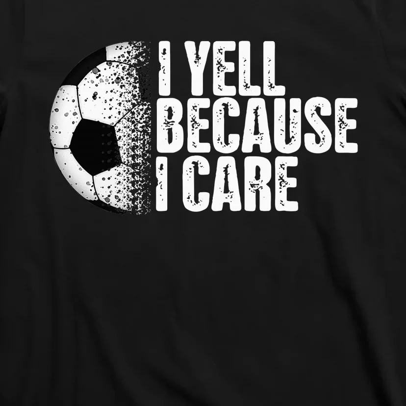 Funny Soccer Fan Humor I Yell Because I Care Soccer T-Shirt