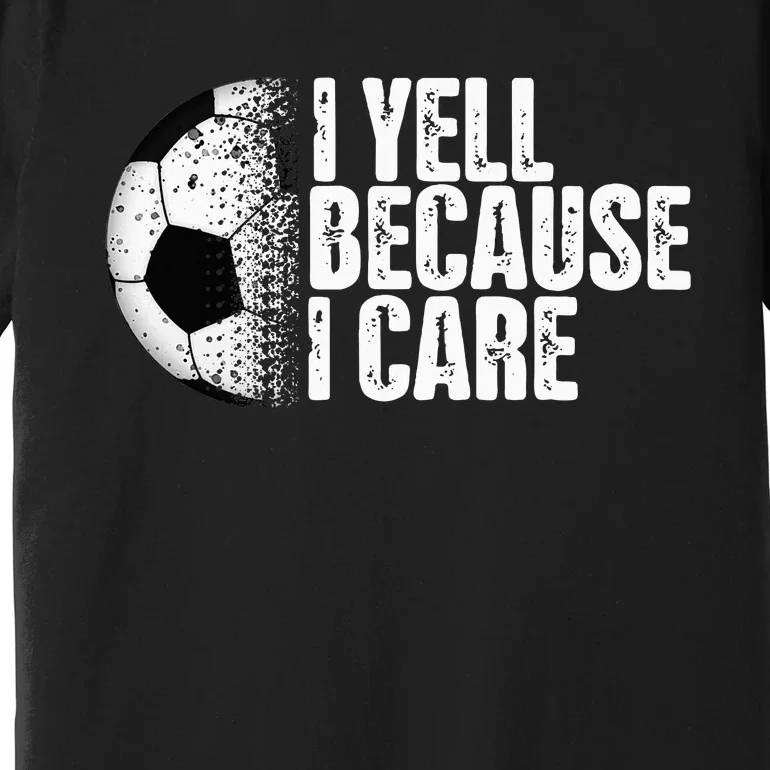 Funny Soccer Fan Humor I Yell Because I Care Soccer Premium T-Shirt