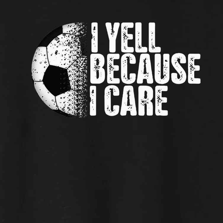 Funny Soccer Fan Humor I Yell Because I Care Soccer Women's Crop Top Tee