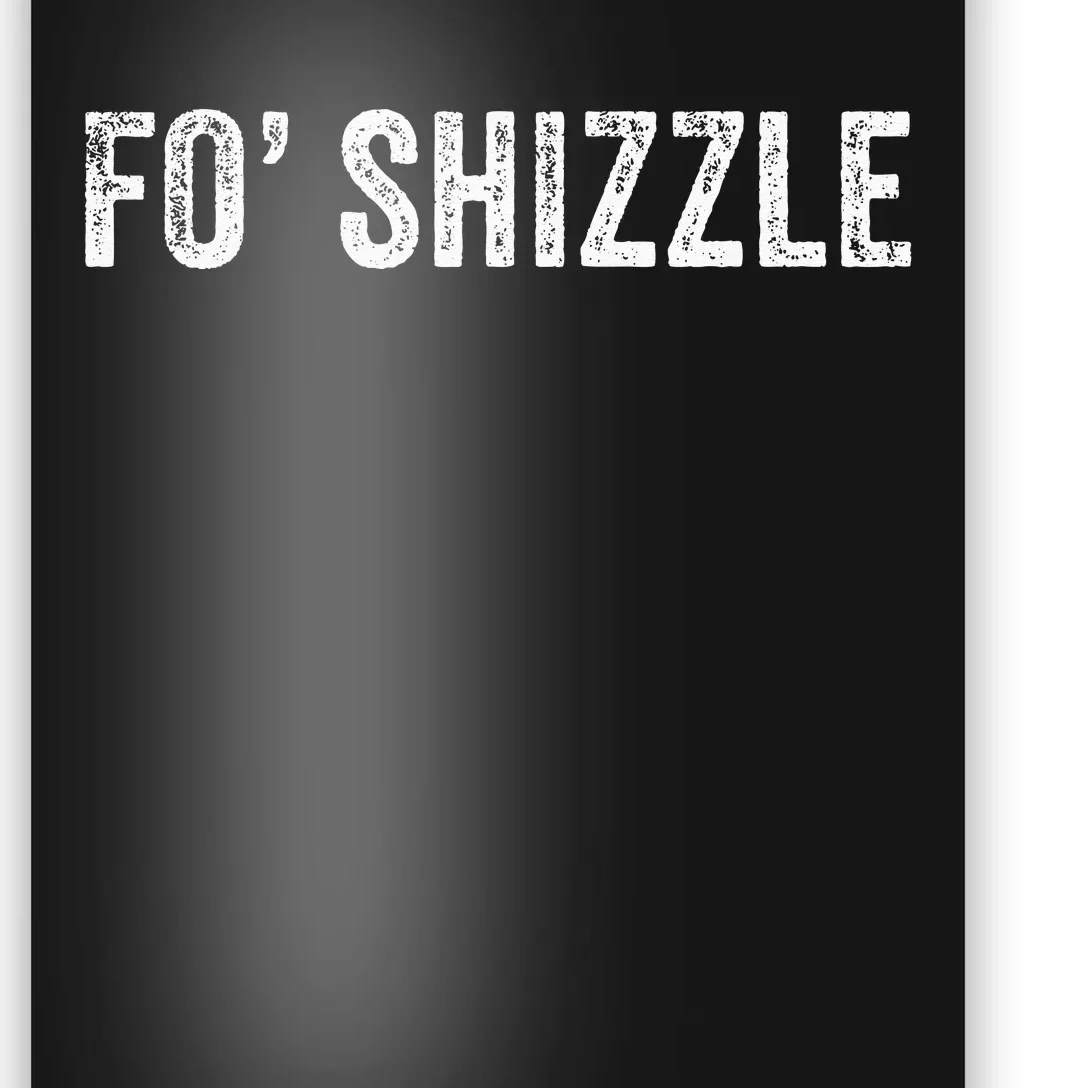 Fo Shizzle Funny Sarcastic Novelty Gangster Hip Hop Rap Poster