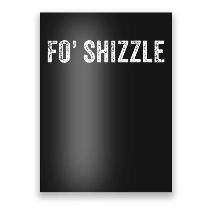 Fo Shizzle Funny Sarcastic Novelty Gangster Hip Hop Rap Poster